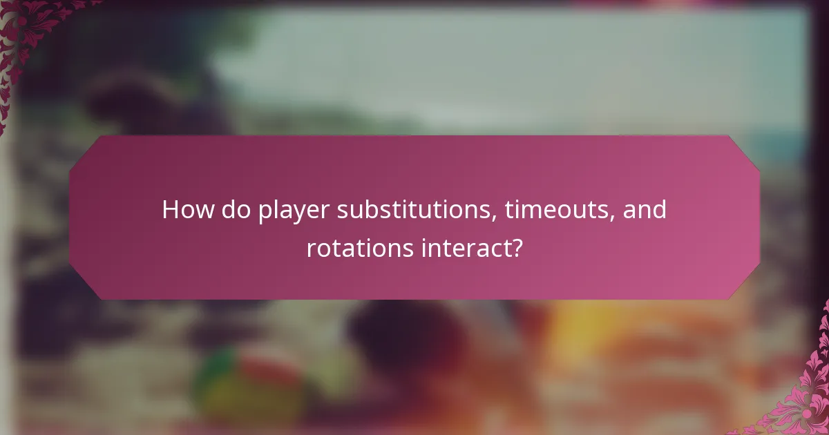 How do player substitutions, timeouts, and rotations interact?