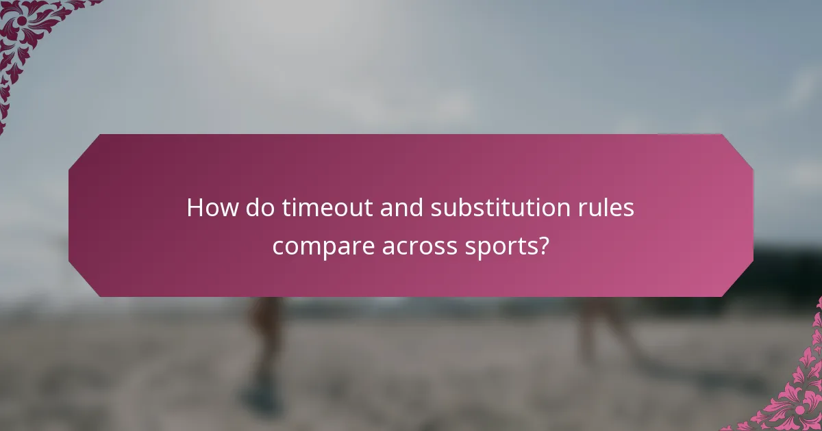 How do timeout and substitution rules compare across sports?