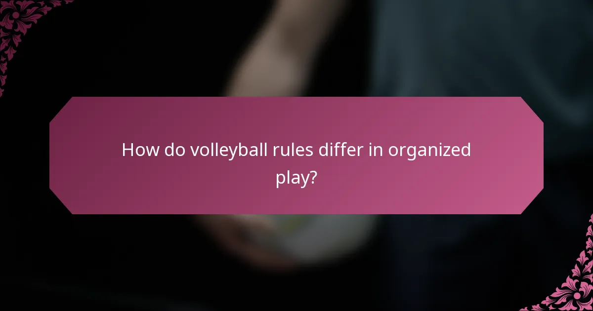 How do volleyball rules differ in organized play?