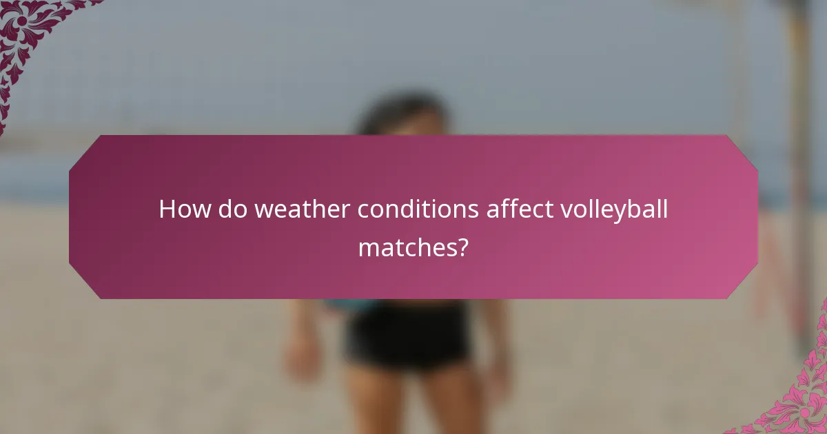 How do weather conditions affect volleyball matches?