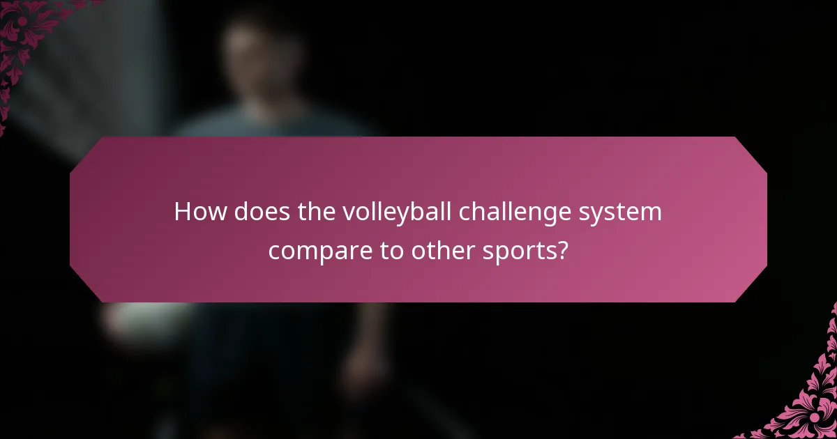 How does the volleyball challenge system compare to other sports?