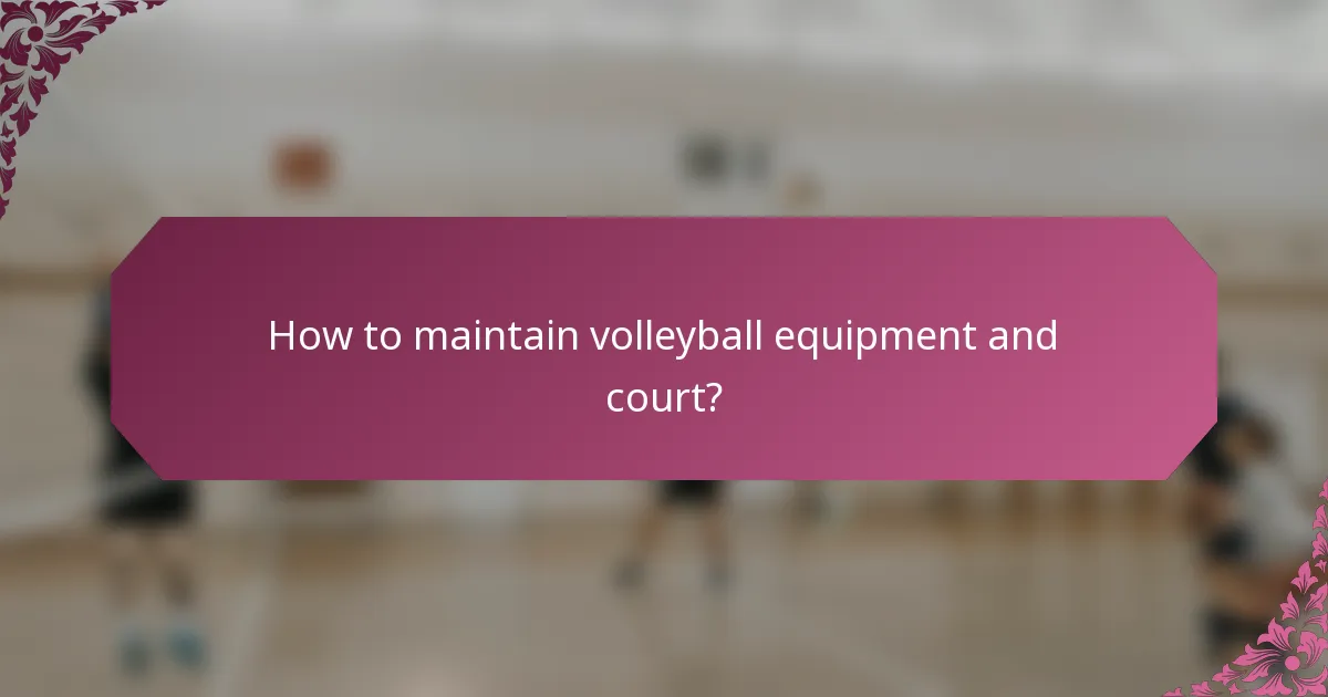 How to maintain volleyball equipment and court?