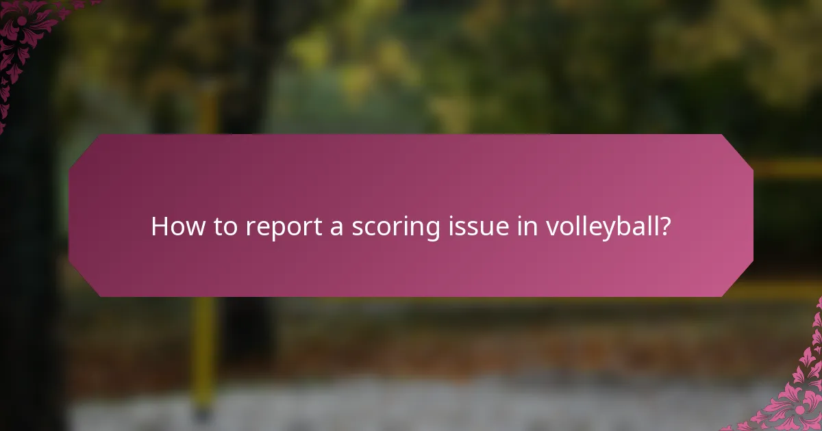 How to report a scoring issue in volleyball?