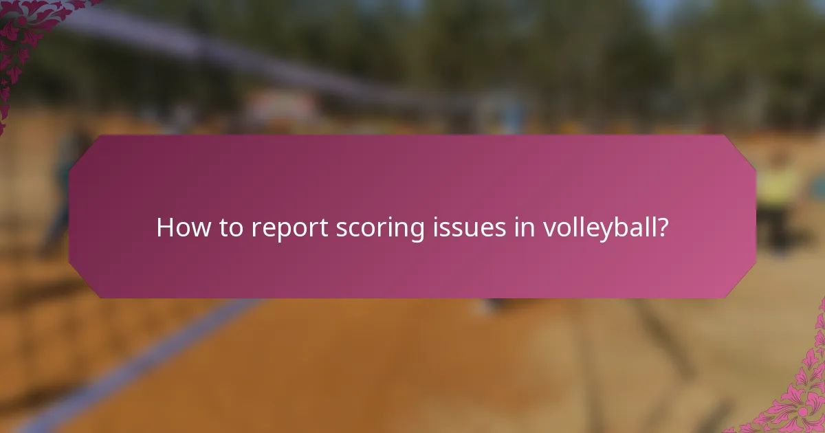 How to report scoring issues in volleyball?