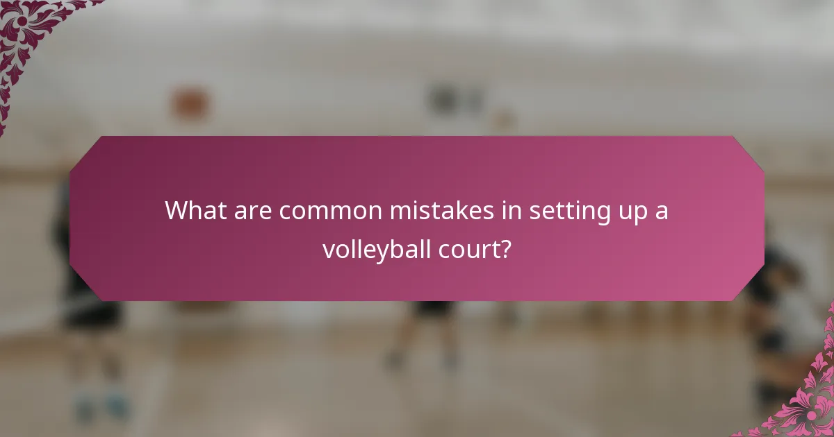 What are common mistakes in setting up a volleyball court?