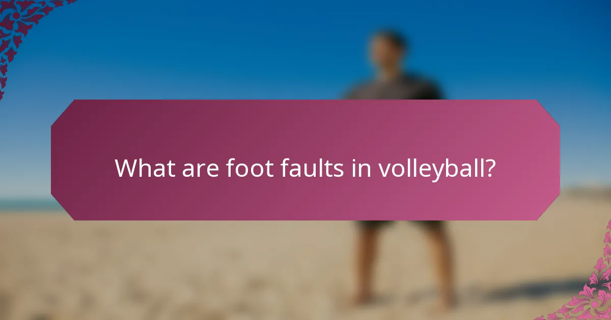What are foot faults in volleyball?