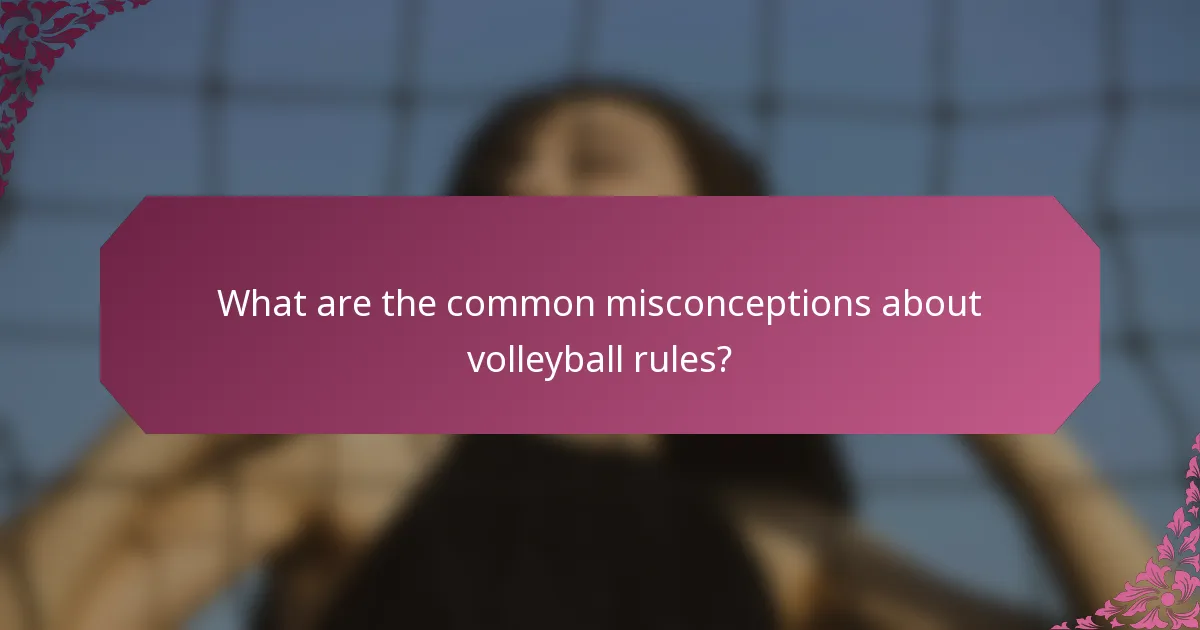 What are the common misconceptions about volleyball rules?
