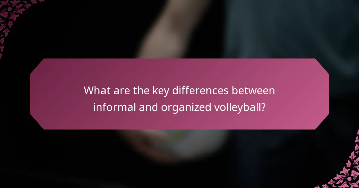 What are the key differences between informal and organized volleyball?