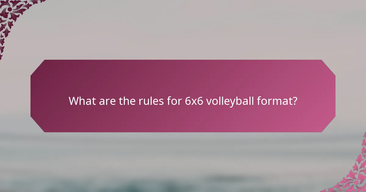 What are the rules for 6x6 volleyball format?