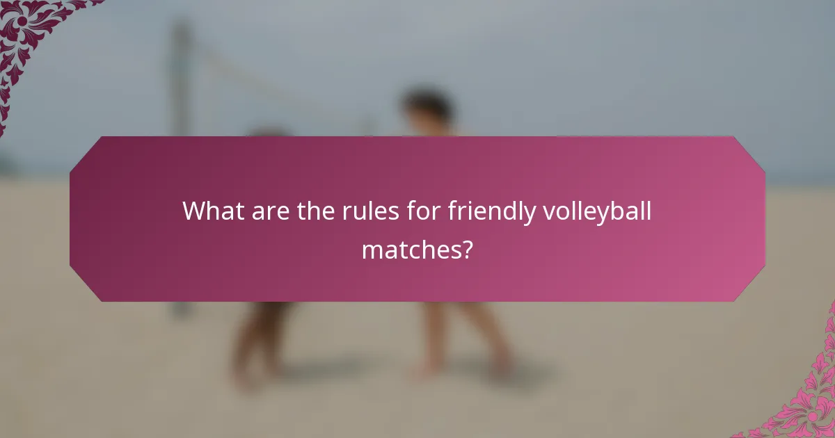 What are the rules for friendly volleyball matches?