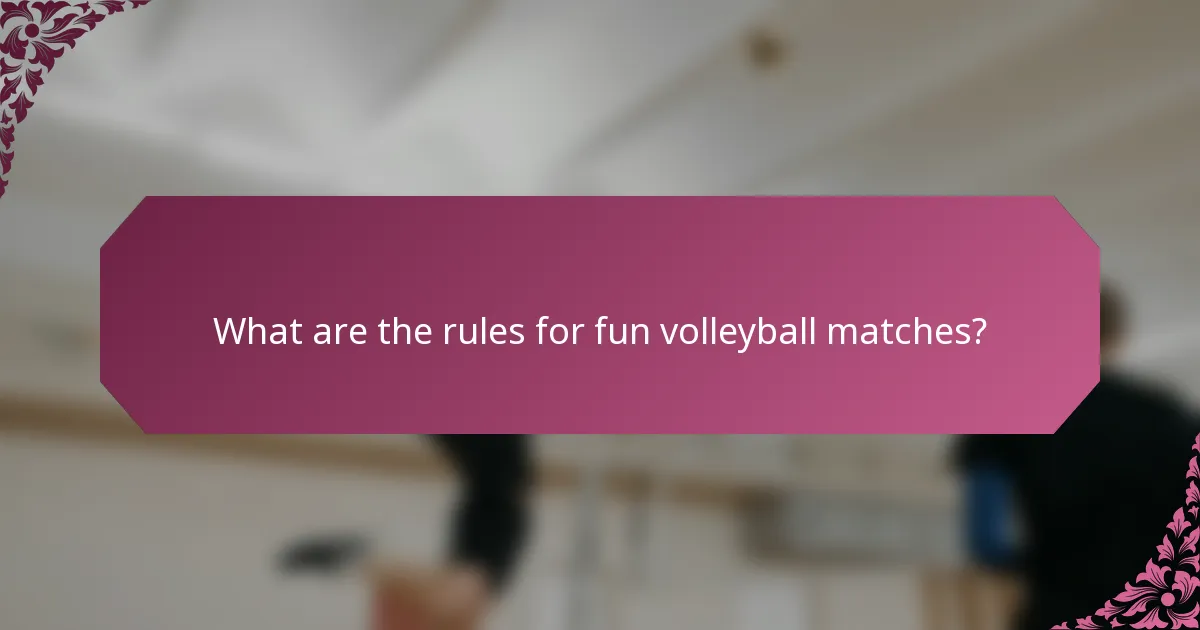 What are the rules for fun volleyball matches?