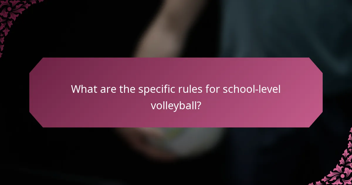 What are the specific rules for school-level volleyball?