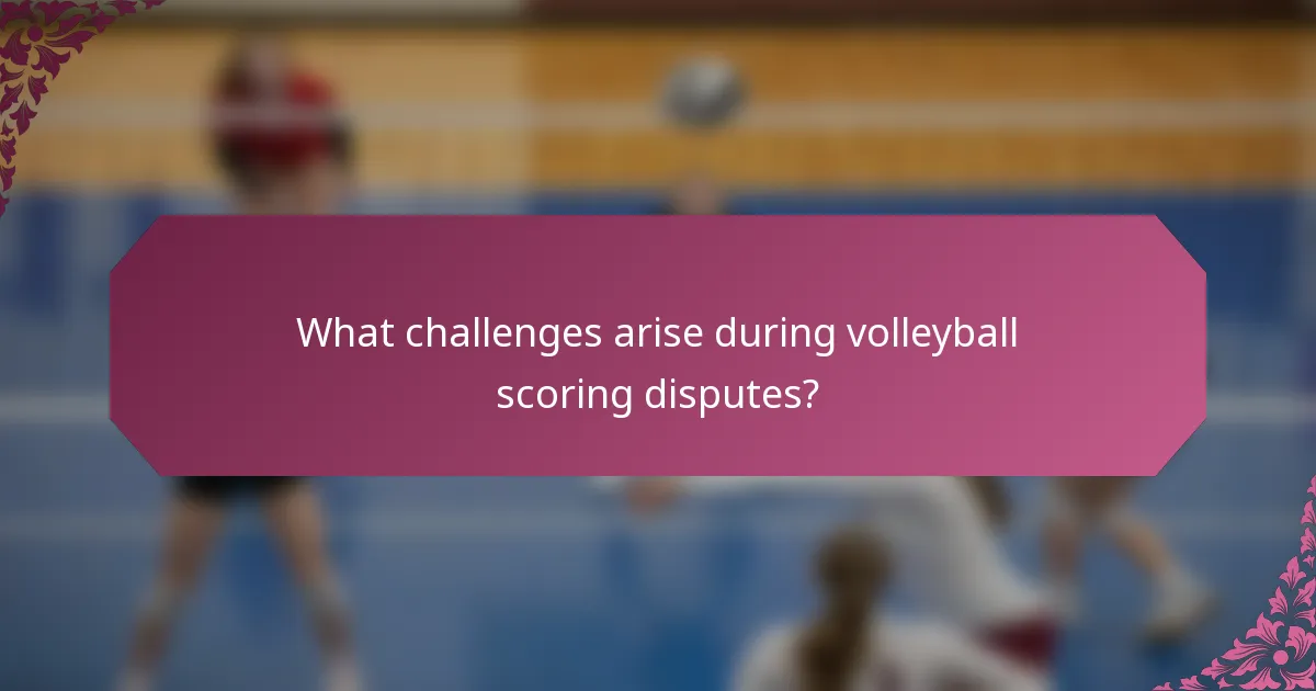 What challenges arise during volleyball scoring disputes?