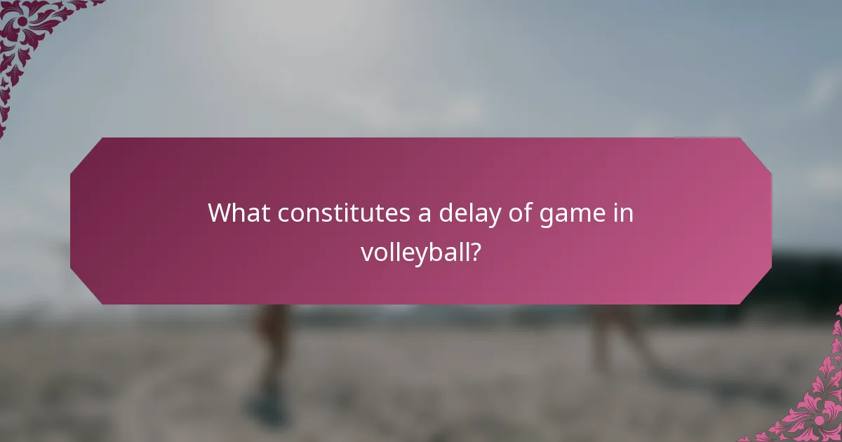 What constitutes a delay of game in volleyball?