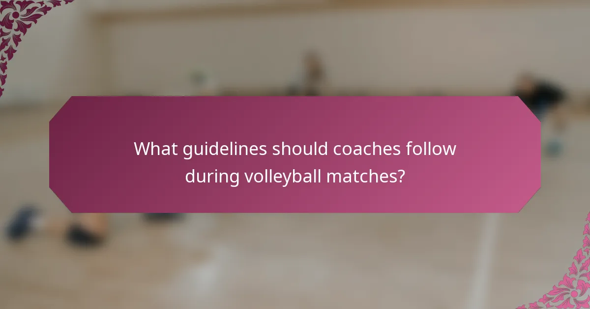 What guidelines should coaches follow during volleyball matches?