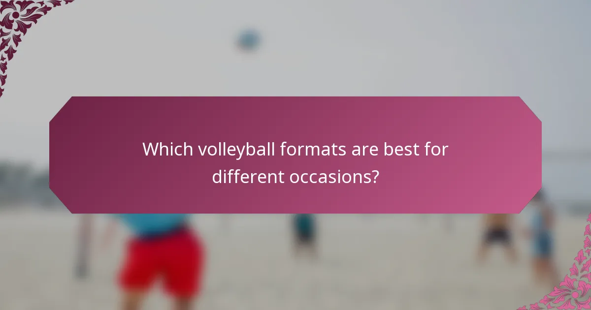 Which volleyball formats are best for different occasions?